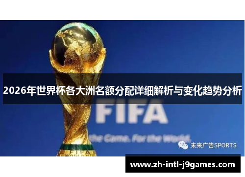 2026年世界杯各大洲名额分配详细解析与变化趋势分析