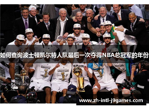 如何查询波士顿凯尔特人队最后一次夺得NBA总冠军的年份 如何查询波士顿凯尔特人队最后一次夺得NBA总冠军的年份