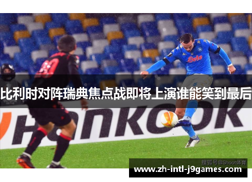 比利时对阵瑞典焦点战即将上演谁能笑到最后