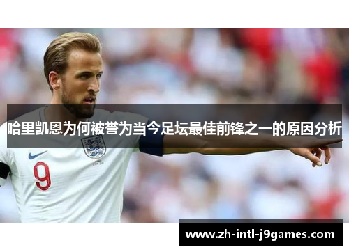 哈里凯恩为何被誉为当今足坛最佳前锋之一的原因分析
