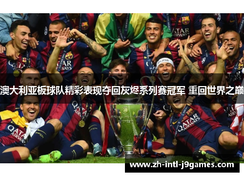 澳大利亚板球队精彩表现夺回灰烬系列赛冠军 重回世界之巅 澳大利亚板球队精彩表现夺回灰烬系列赛冠军 重回世界之巅