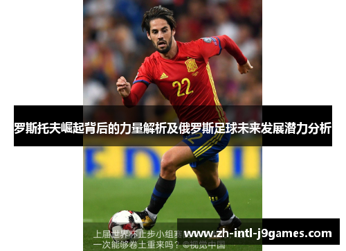 罗斯托夫崛起背后的力量解析及俄罗斯足球未来发展潜力分析