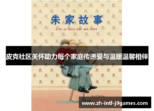 皮克社区关怀助力每个家庭传递爱与温暖温馨相伴