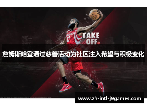 詹姆斯哈登通过慈善活动为社区注入希望与积极变化 詹姆斯哈登通过慈善活动为社区注入希望与积极变化